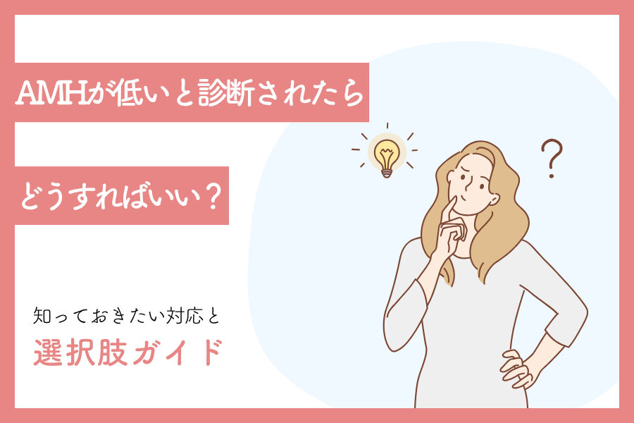 AMHが低いと診断されたら？知っておきたい対応と選択肢ガイド